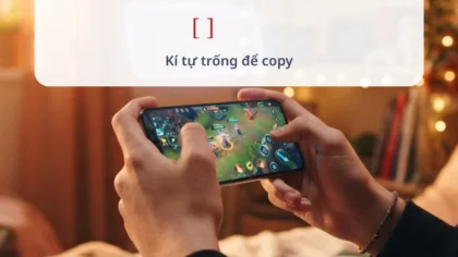 Dấu cách tên Liên Quân: kí tự trống để copy trên điện thoại